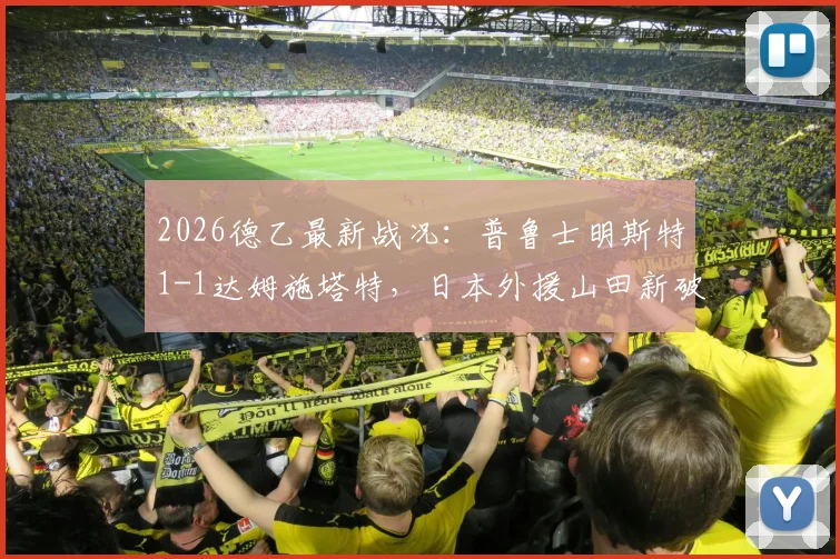 2026德乙最新战况：普鲁士明斯特1-1达姆施塔特，日本外援山田新破门，利德博格关键扳平