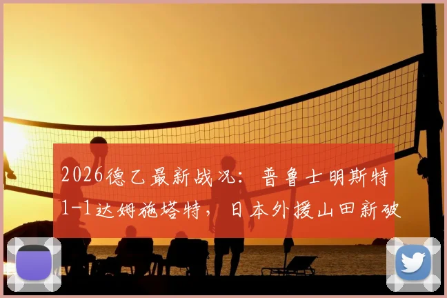 2026德乙最新战况:普鲁士明斯特1-1达姆施塔特,日本外援山田新破门,利德博格关键扳平