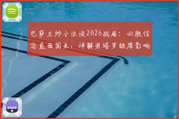 巴萨主帅小法谈2026战局:必胜信念直面国米,详解劳塔罗缺席影响几何