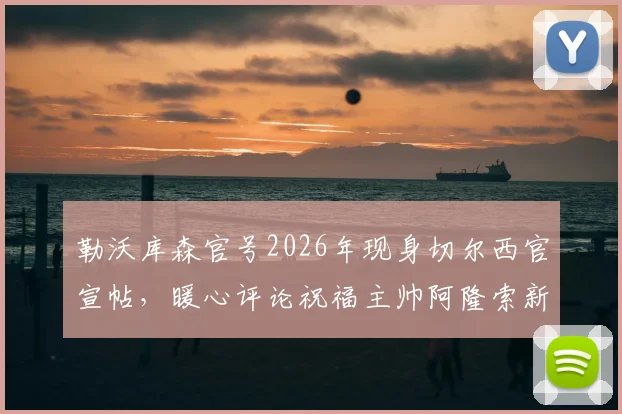 勒沃库森官号2026年现身切尔西官宣帖，暖心评论祝福主帅阿隆索新工作顺利引热议